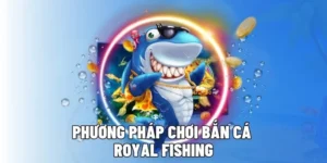 Cách Chơi Bắn Cá Royal Fishing Iwinclub Săn Xu Vàng Hiệu Quả